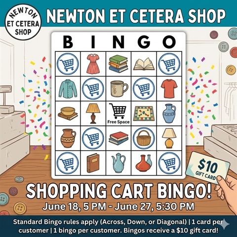 Picture of a bingo card with merchandise in the boxes and text Newton Et Cetera Shop Shopping Cart BINGO. June 18th 5:00pm to June 27th , 5:30 pm. Standard Bingo rules apply (across, down, or diagonal), 1 card per customer, 1 bingo per customer. Bongos receive a $10 gift card.